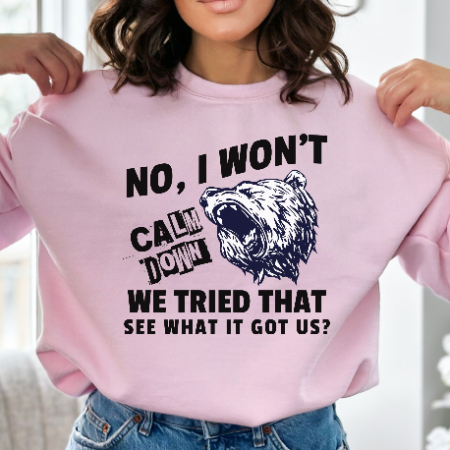 No, I Won't Calm Down Funny Political Sweatshirt