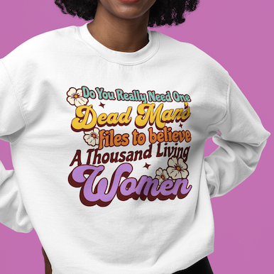 "Do You Really Need One Dead Man's Files to Believe a Thousand Living Women" — Retro Feminist Sweatshirt
