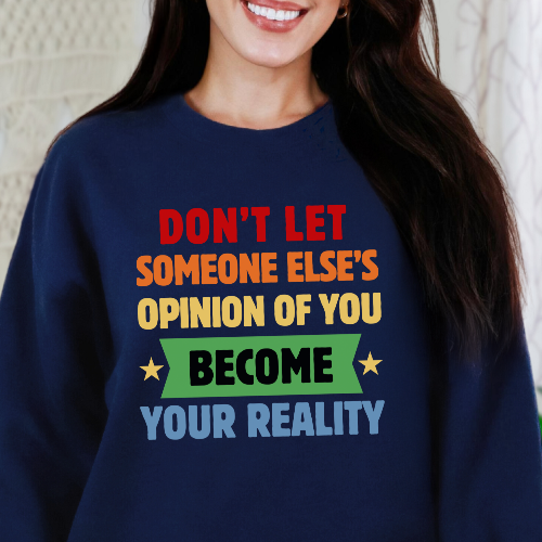 Don't Let Someone Else's Opinion Empowering Message Crewneck Sweatshirt