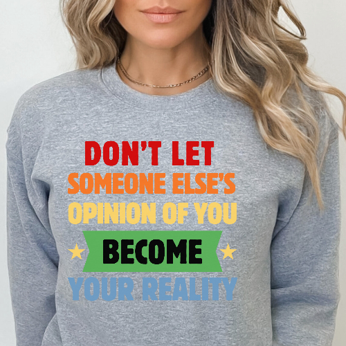 Don't Let Someone Else's Opinion Empowering Message Crewneck Sweatshirt