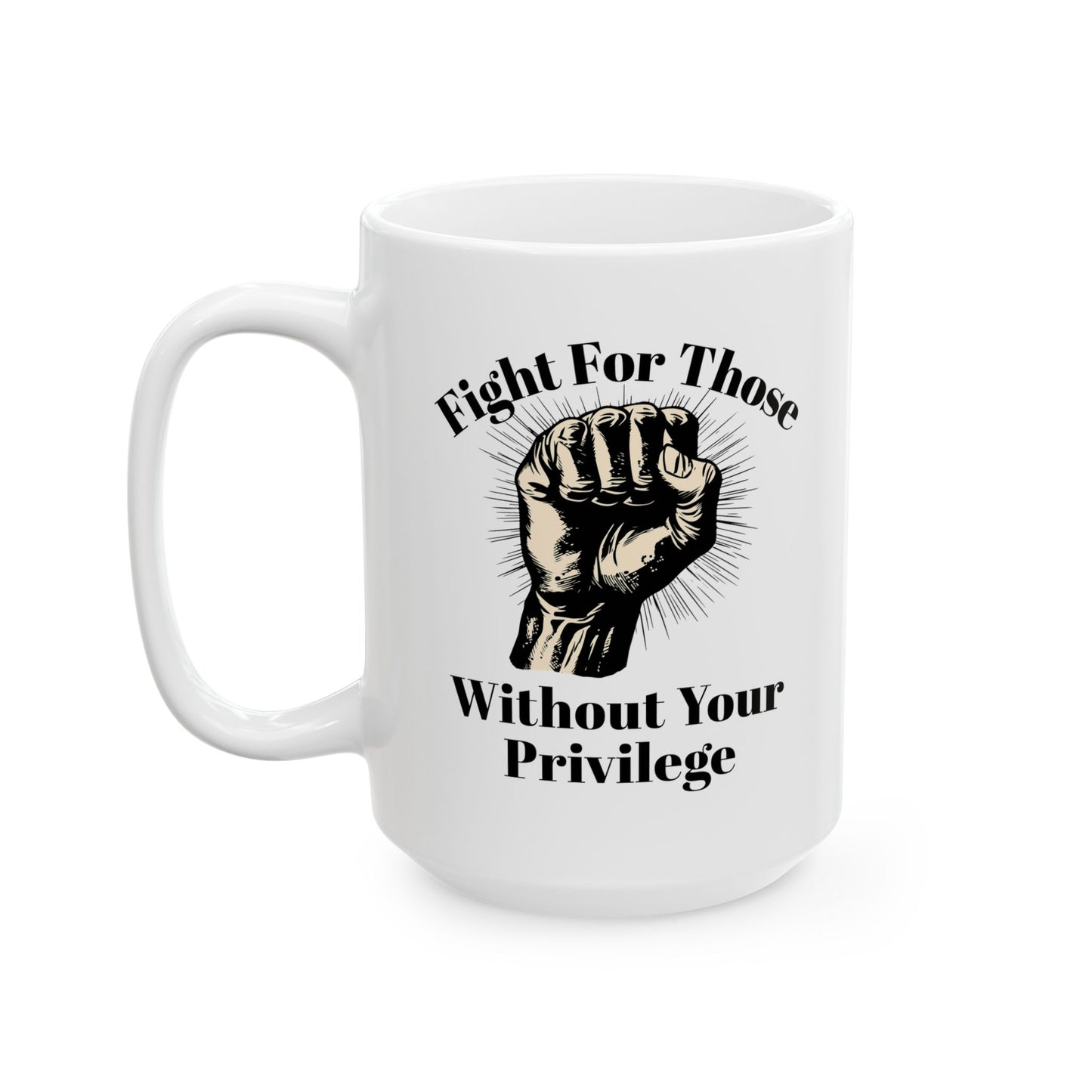 Fight For Those Without Your Privilege Inspirational Ceramic Mug