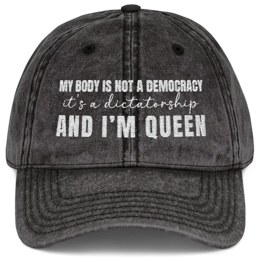 My body is not a democracy. It's a dictatorshp, and I'm Queen Embroidered Vintage Cap