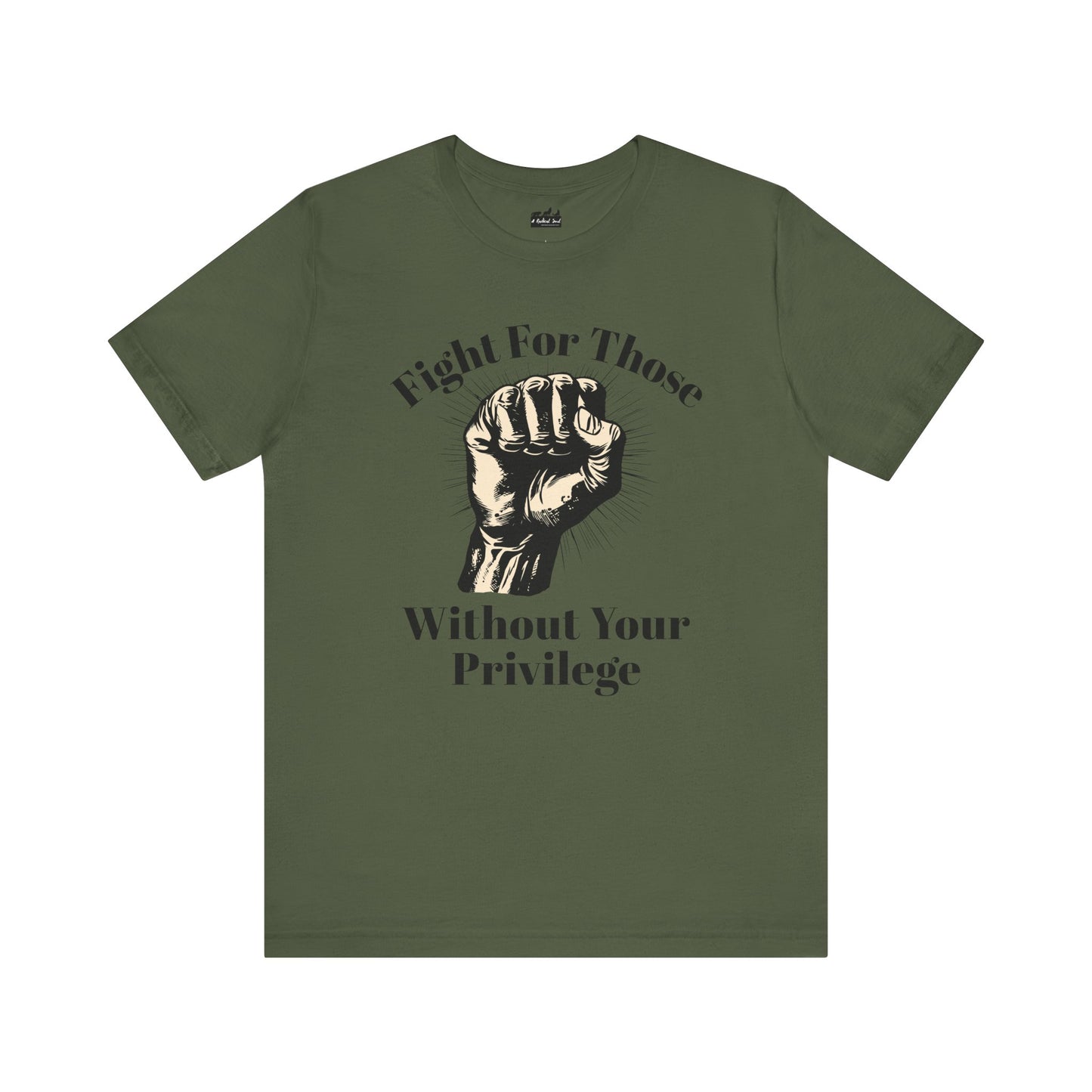 Fight For Those Without Your Privilege Raised Fist Empowering Unisex Tee