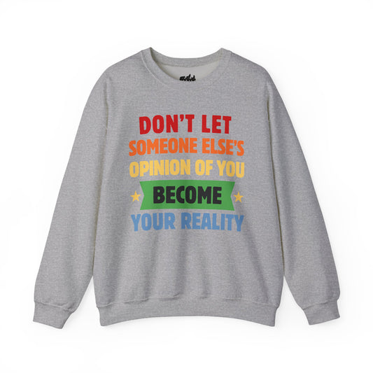 Don't Let Someone Else's Opinion Become Your Reality Sweatshirt