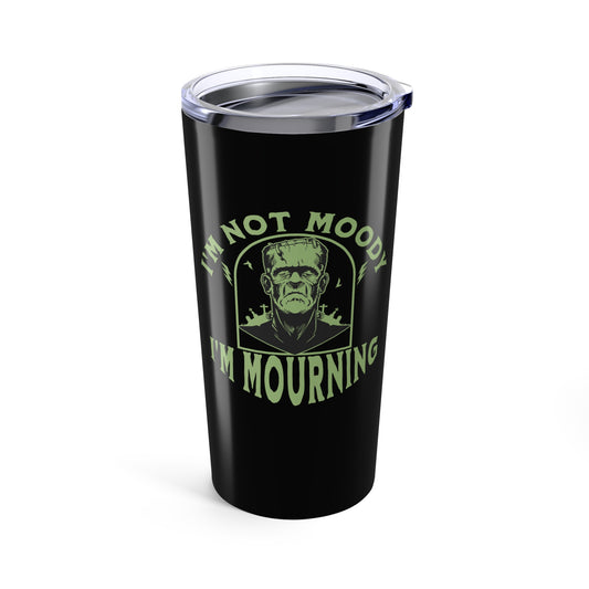 I'm Not Moody Frankenstein Grief Tumbler 20 oz