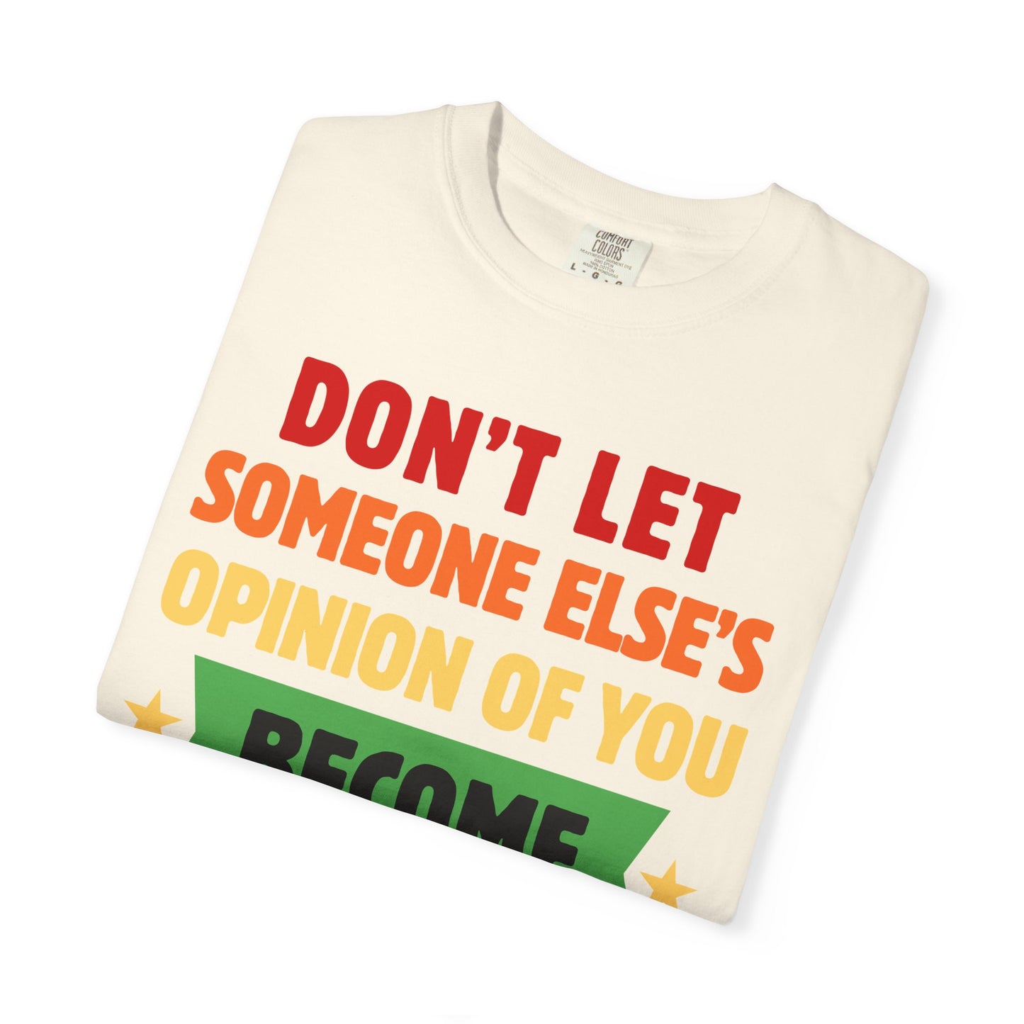 Don't Let Someone Else's Opinion of You Become Your Reality Inspirational Quote Comfort Colors T-Shirt