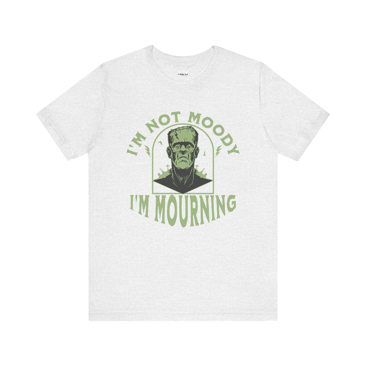 I'm Not Moody Frankenstein Grief Quote T-Shirt