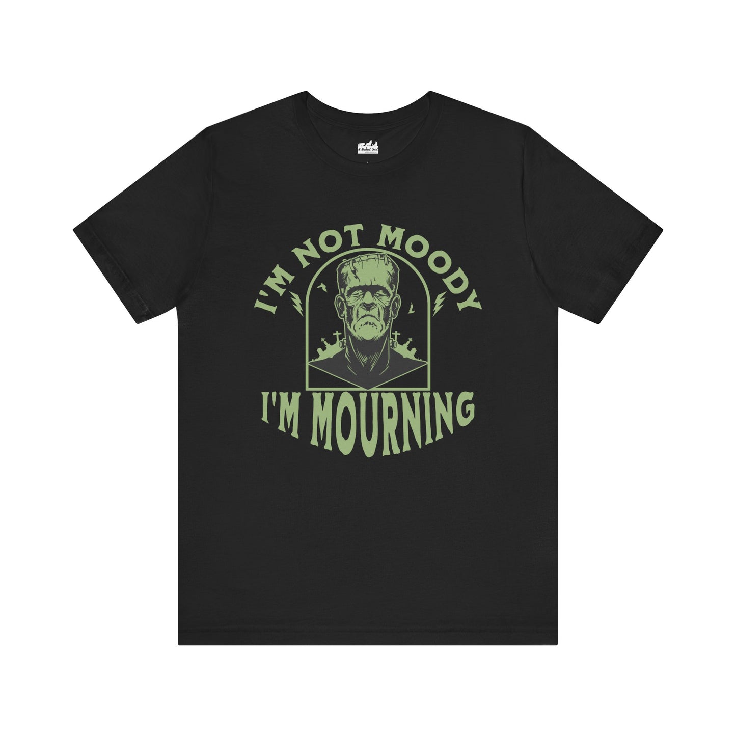 I'm Not Moody Frankenstein Grief Quote T-Shirt