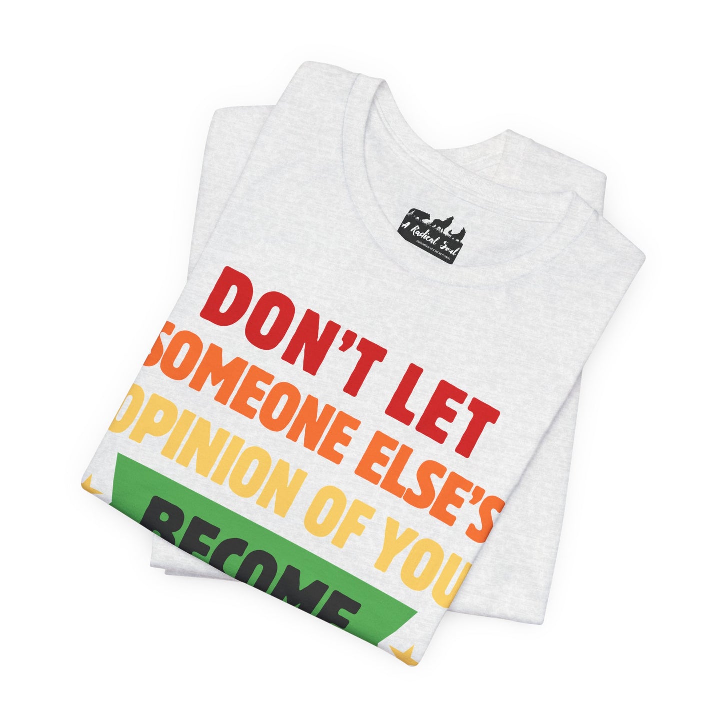 Don't Let Someone Else's Opinion of You Motivational Unisex Tee