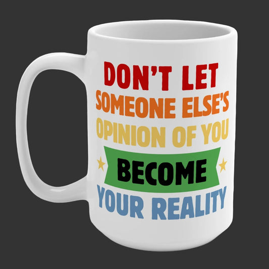 Don't Let Someone Else's Opinion Become Your Reality Mug