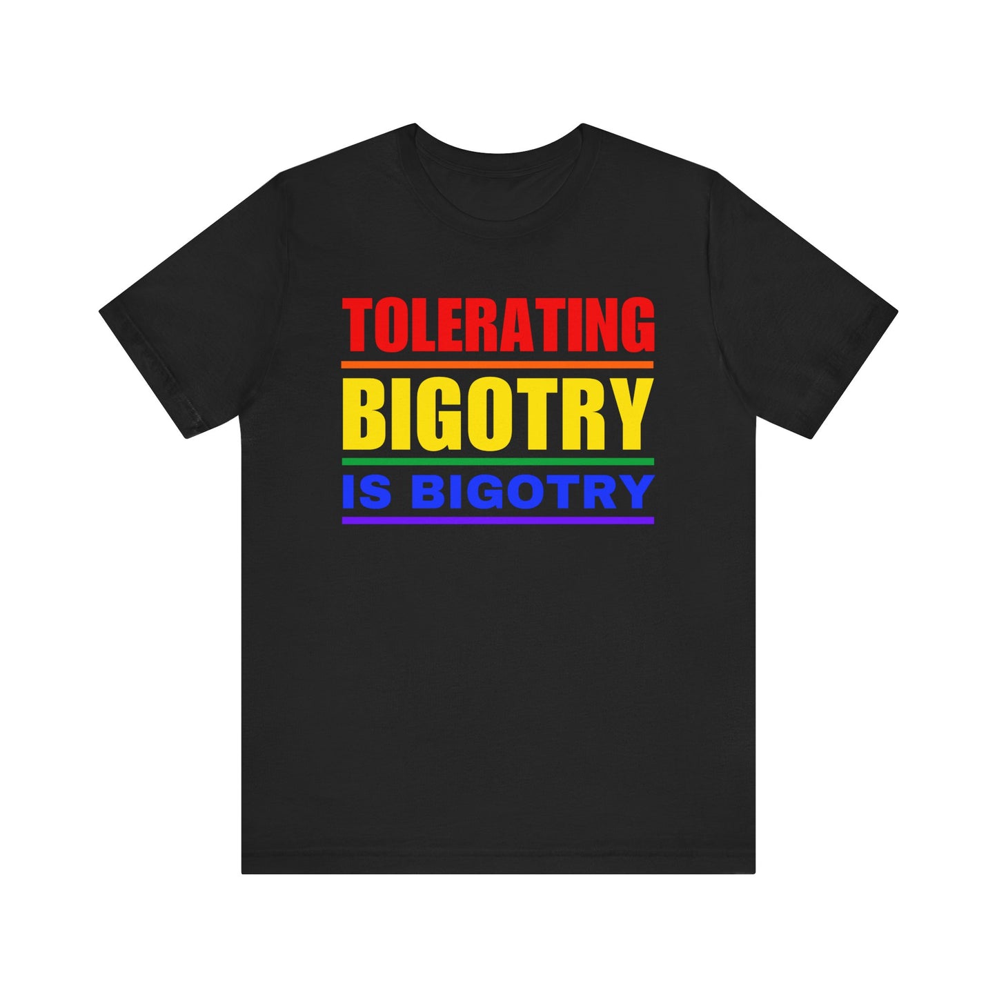 Tolerating Bigotry is Bigotry Rainbow Pride Message Unisex Tee