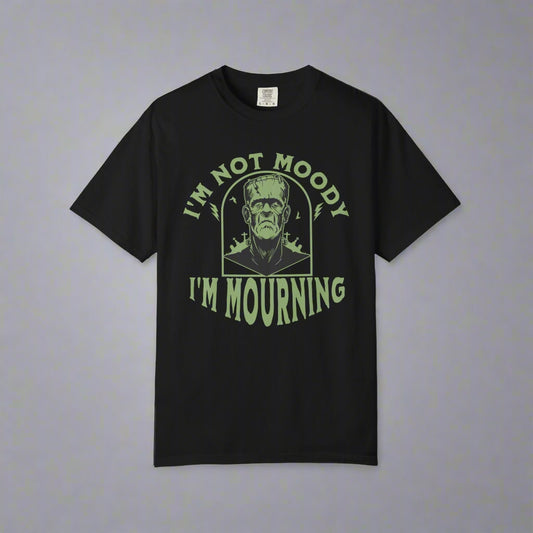 I'm Not Moody, I'm Mourning Dark Humor Grief Tee