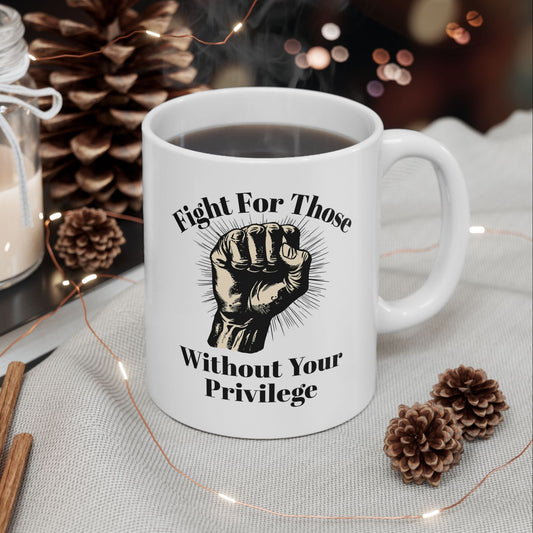 Fight For Those Without Your Privilege Inspirational Ceramic Mug