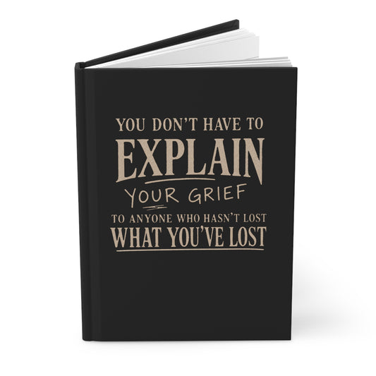 Grief Journal — You Don’t Have to Explain Your Grief Hardcover Journal