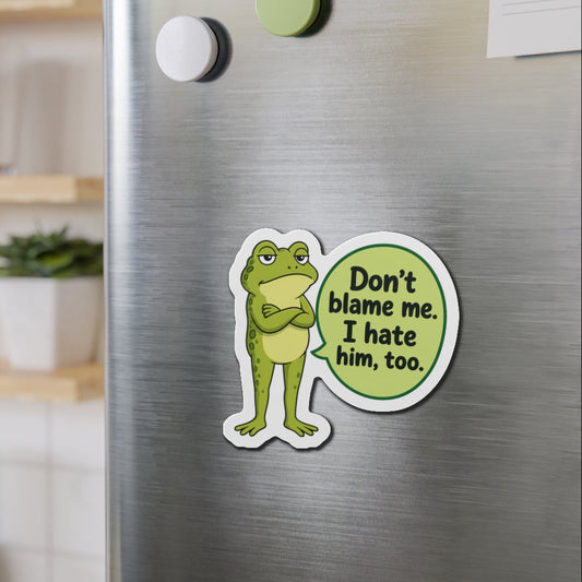 "Don't Blame Me, I Hate Him Too" — Grumpy Frog Magnet
