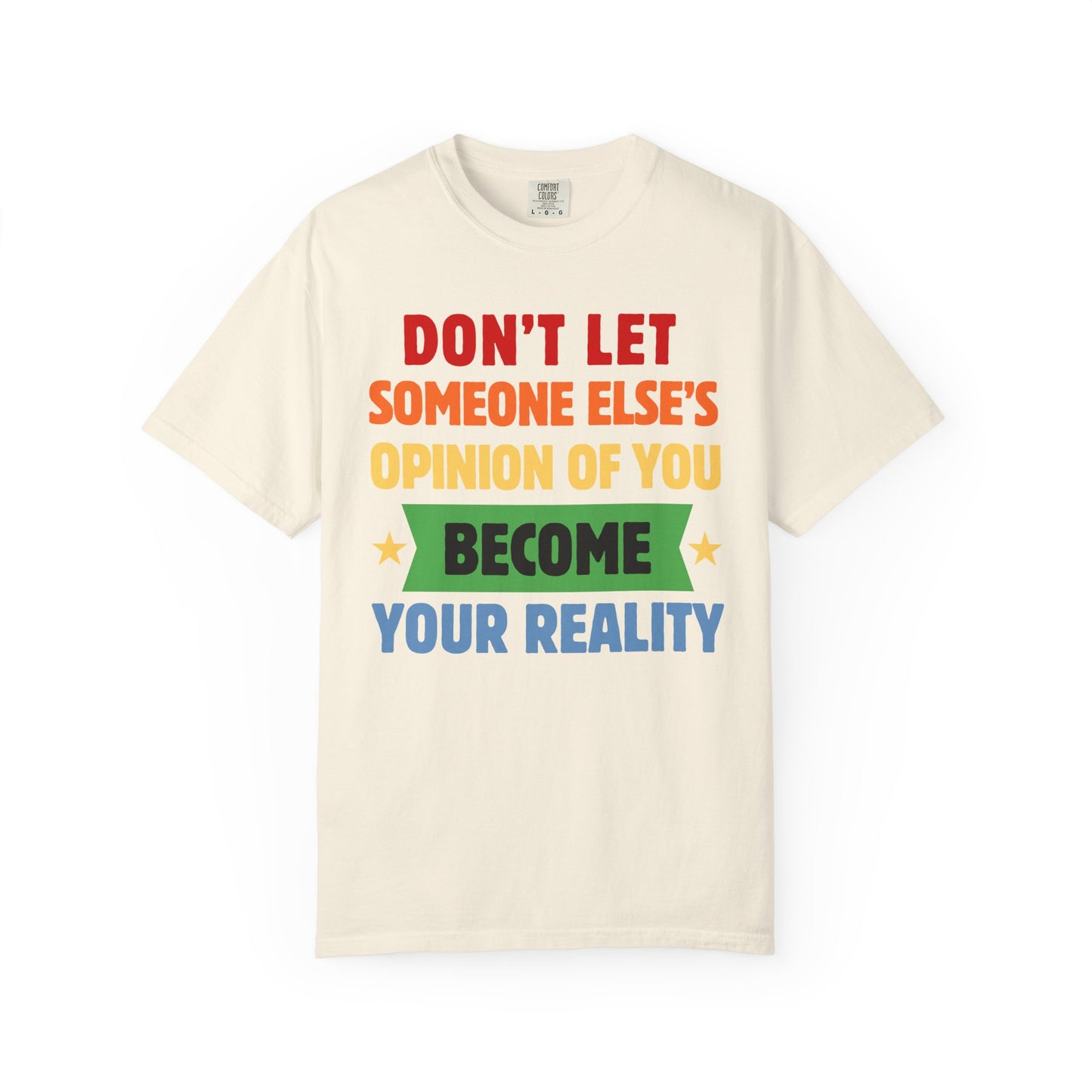 Don't Let Someone Else's Opinion of You Become Your Reality Inspirational Quote Comfort Colors T-Shirt