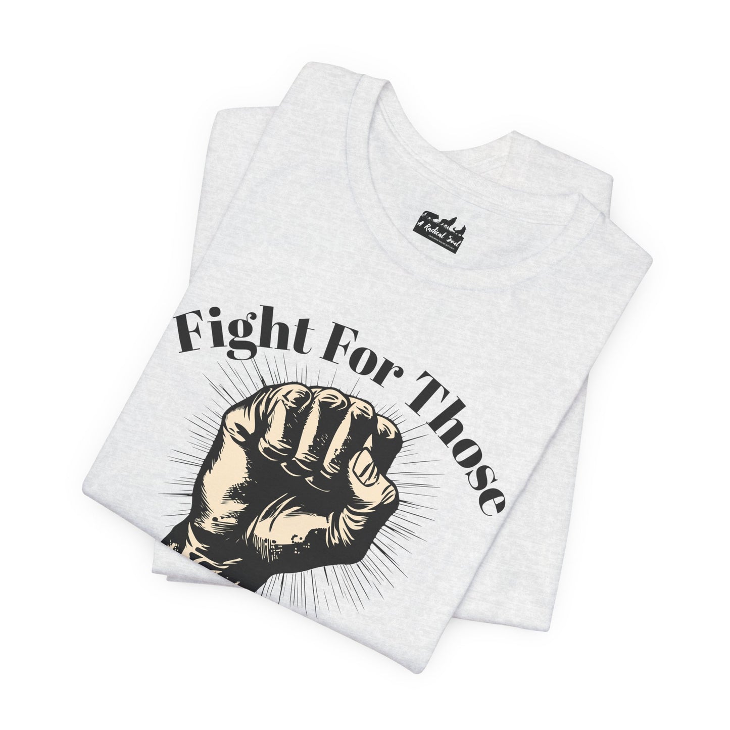 Fight For Those Without Your Privilege Raised Fist Empowering Unisex Tee