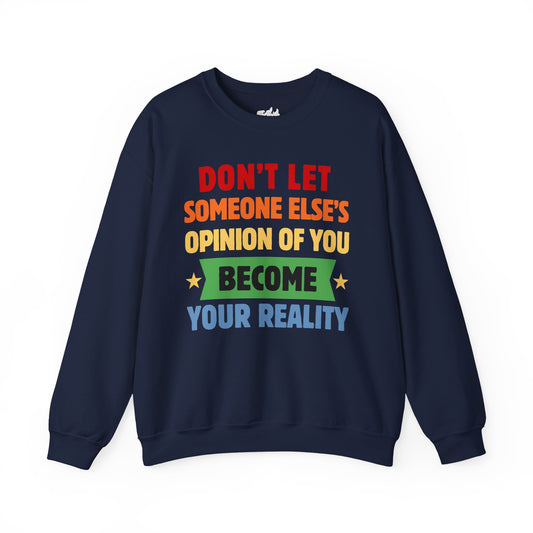 Don't Let Someone Else's Opinion Become Your Reality Sweatshirt