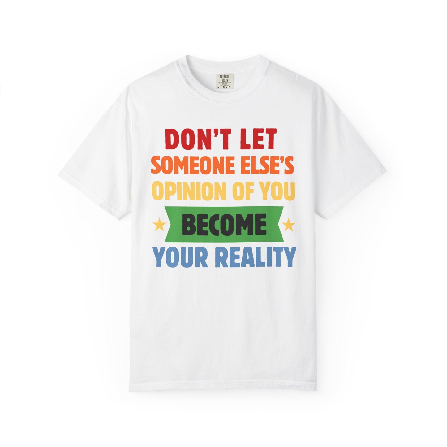 Don't Let Someone Else's Opinion of You Become Your Reality Inspirational Quote Comfort Colors T-Shirt