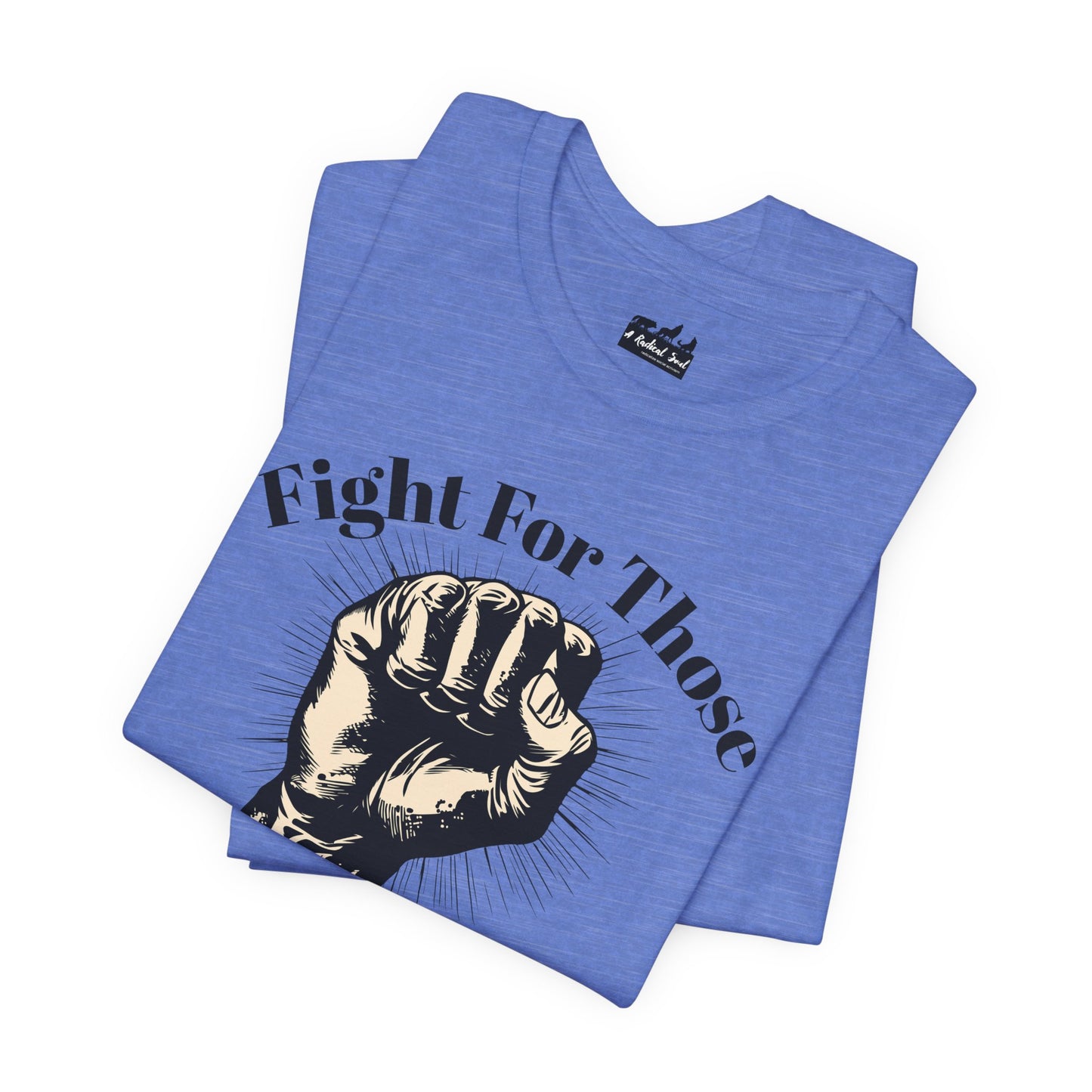 Fight For Those Without Your Privilege Raised Fist Empowering Unisex Tee