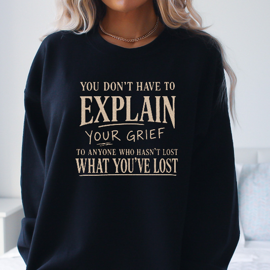 You Don’t Have to Explain Your Grief Sweatshirt