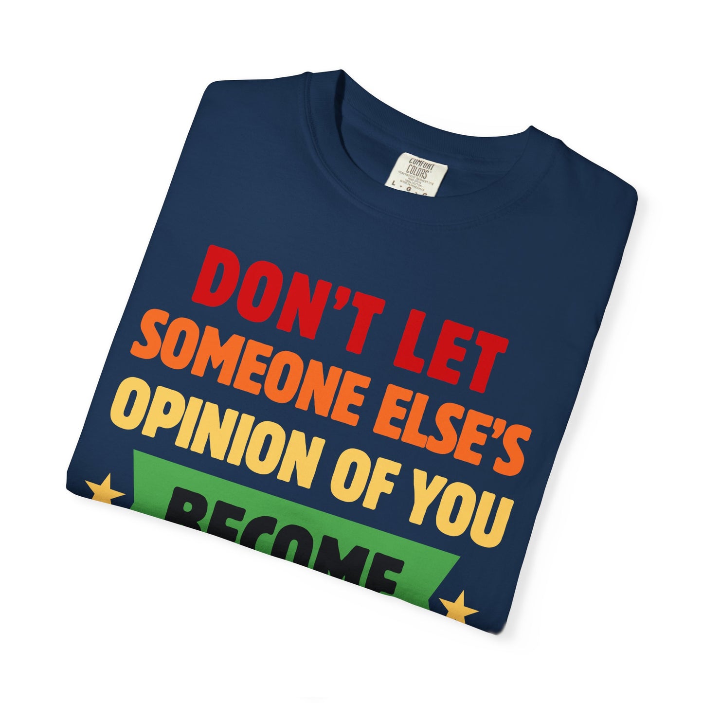 Don't Let Someone Else's Opinion of You Become Your Reality Inspirational Quote Comfort Colors T-Shirt