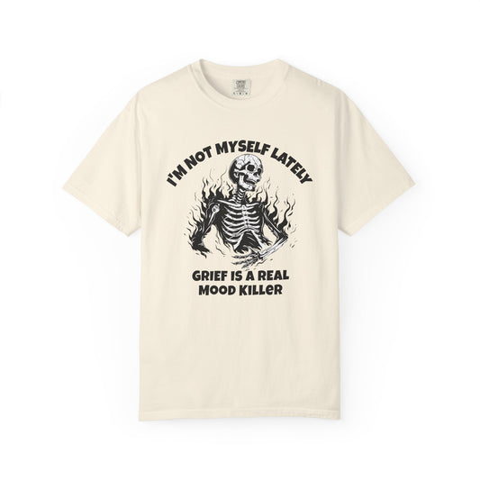 I'm Not Myself Lately. Grief Is a Real Mood Killer Comfort Colors Tee