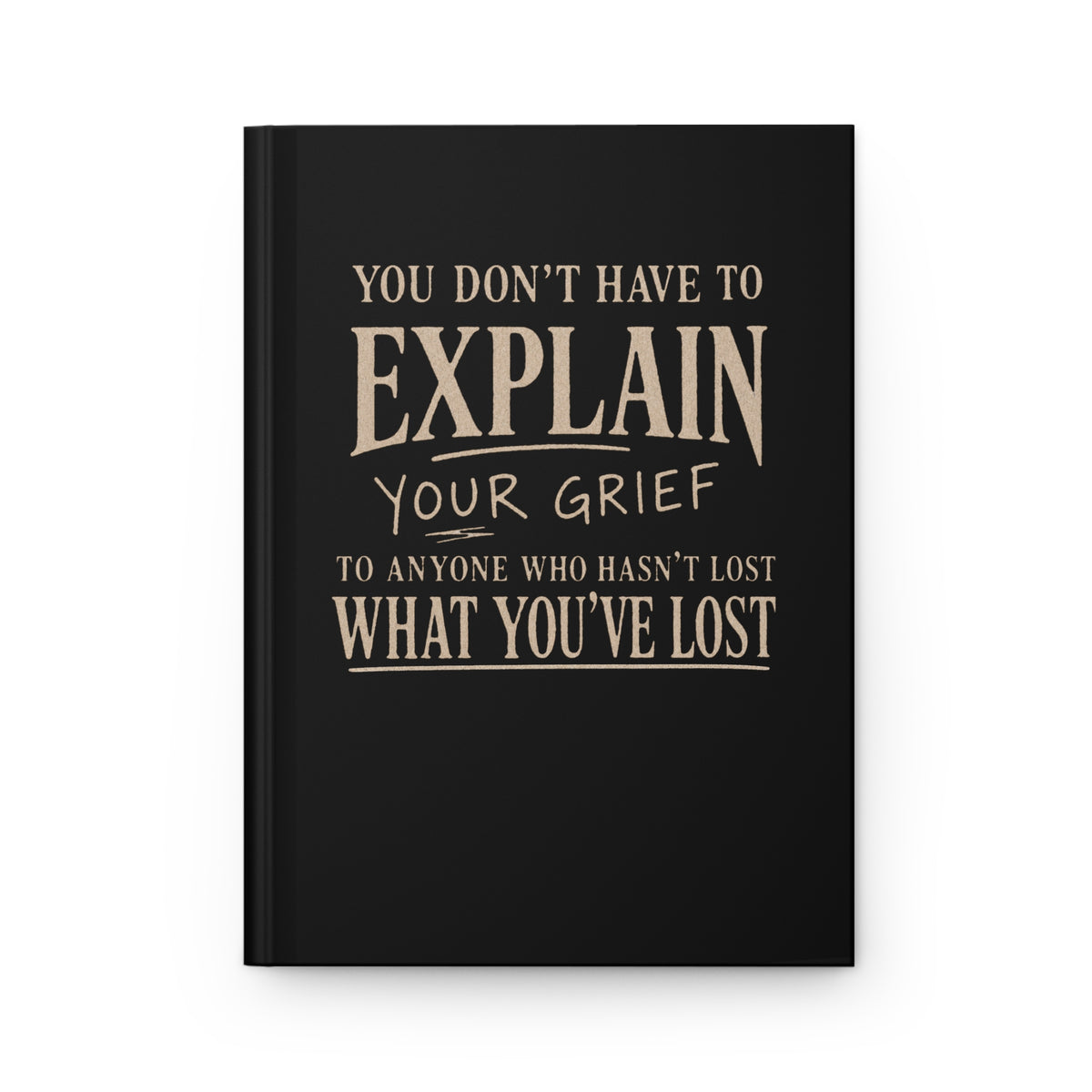Grief Journal — You Don’t Have to Explain Your Grief Hardcover Journal