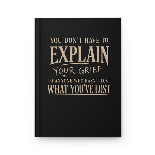 Grief Journal — You Don’t Have to Explain Your Grief Hardcover Journal