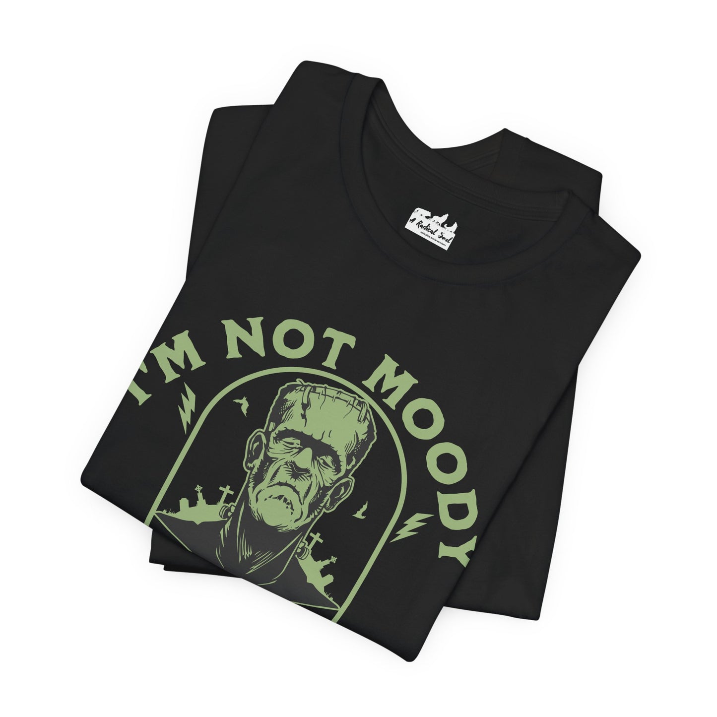 I'm Not Moody Frankenstein Grief Quote T-Shirt
