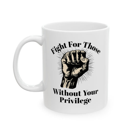 Fight For Those Without Your Privilege Inspirational Ceramic Mug