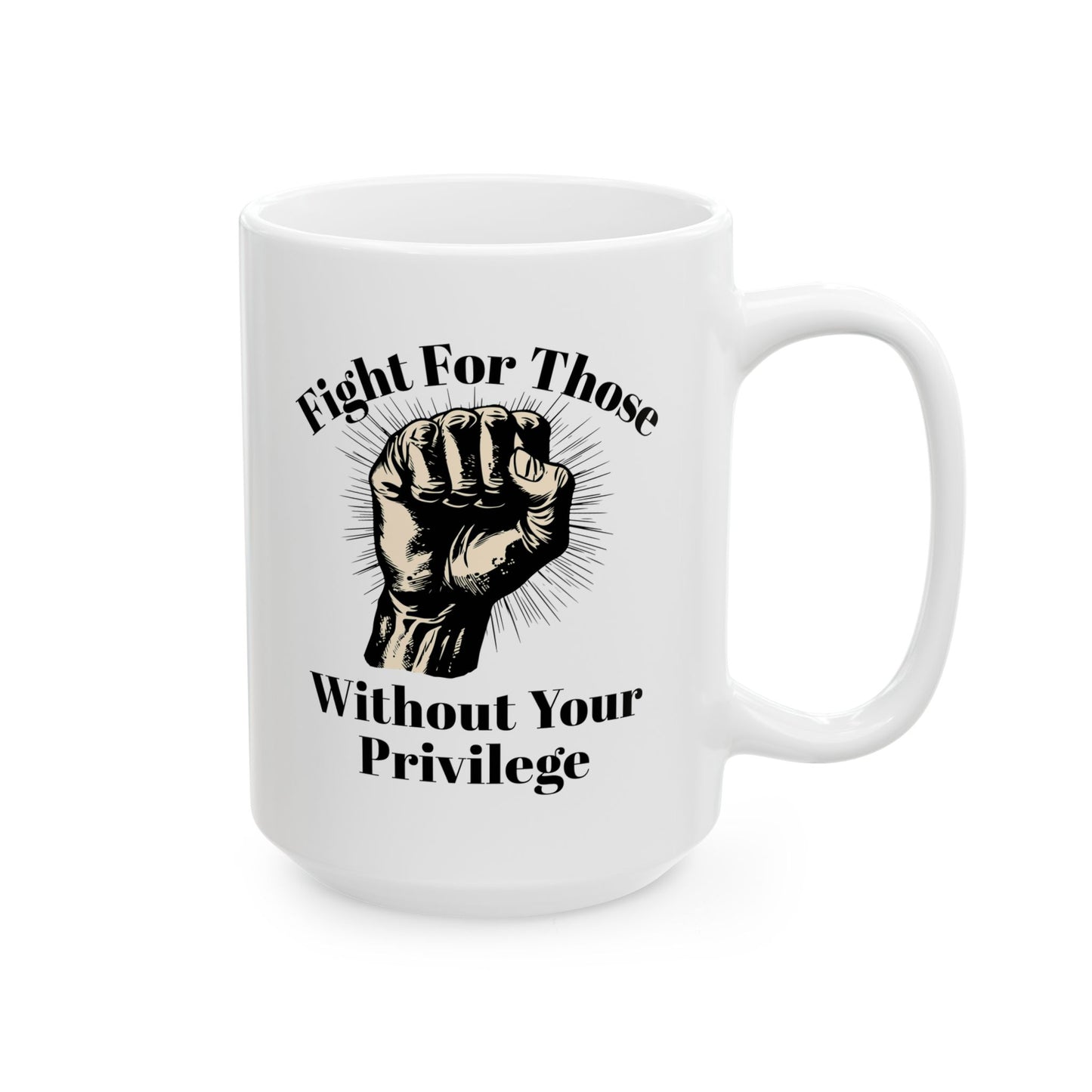 Fight For Those Without Your Privilege Inspirational Ceramic Mug