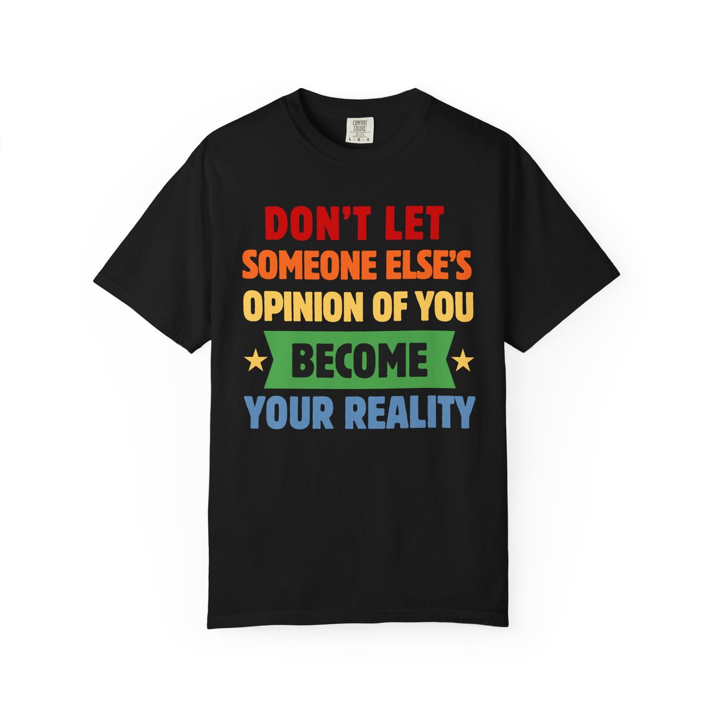 Don't Let Someone Else's Opinion of You Become Your Reality Inspirational Quote Comfort Colors T-Shirt