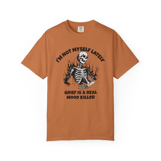 I'm Not Myself Lately. Grief Is a Real Mood Killer Comfort Colors Tee