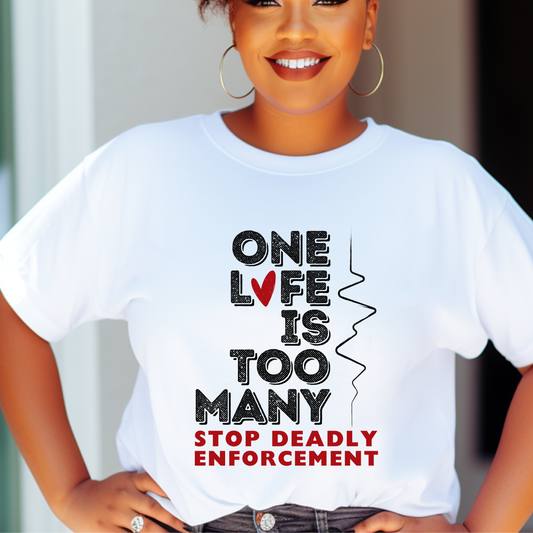 One Life Is Too Many: Stop Deadly Enforcement Protest Tee