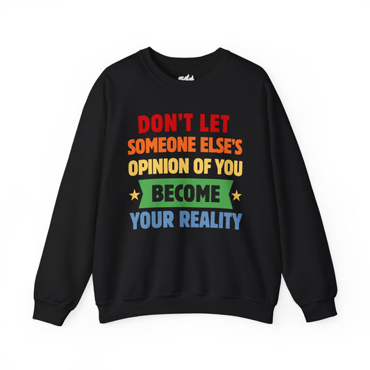 Don't Let Someone Else's Opinion Become Your Reality Sweatshirt