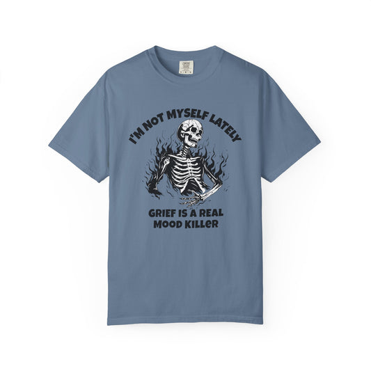 I'm Not Myself Lately. Grief Is a Real Mood Killer Comfort Colors Tee