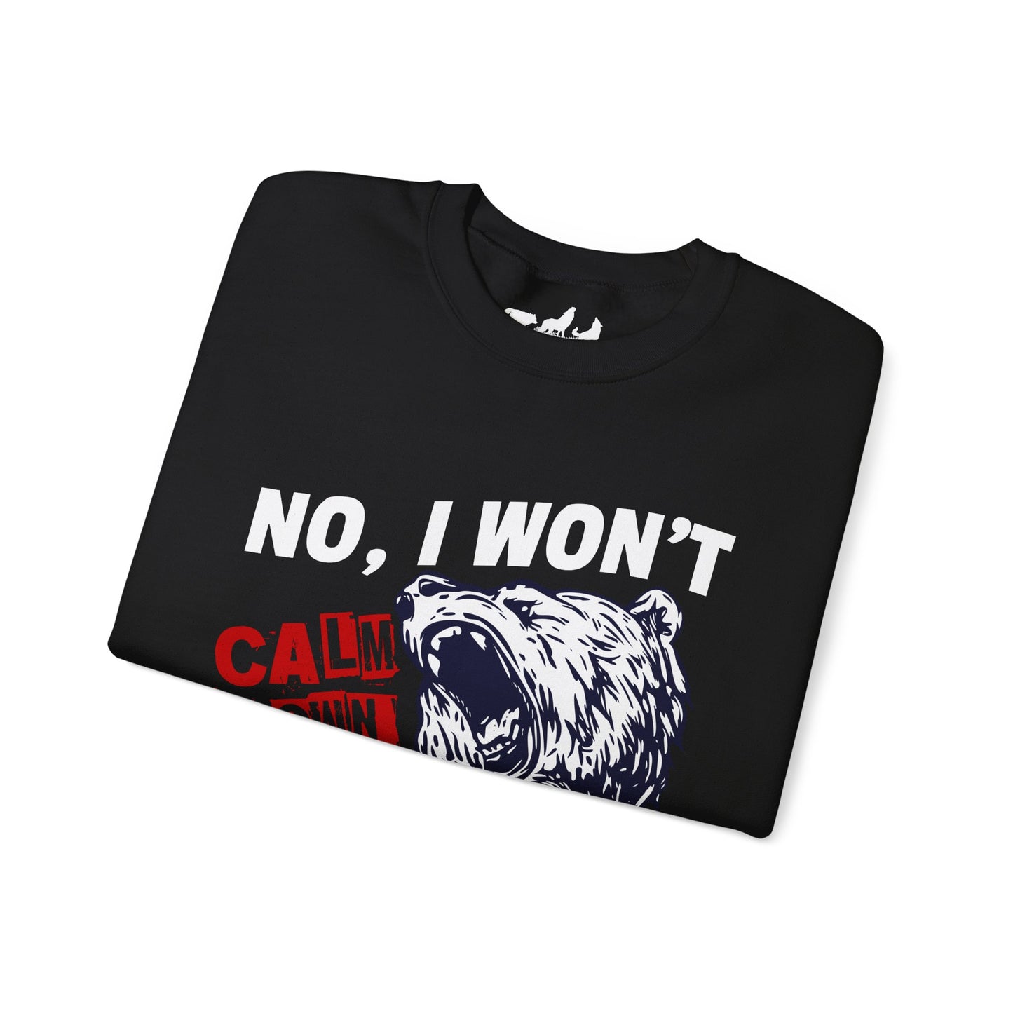 No, I Won't Calm Down Funny Political Sweatshirt
