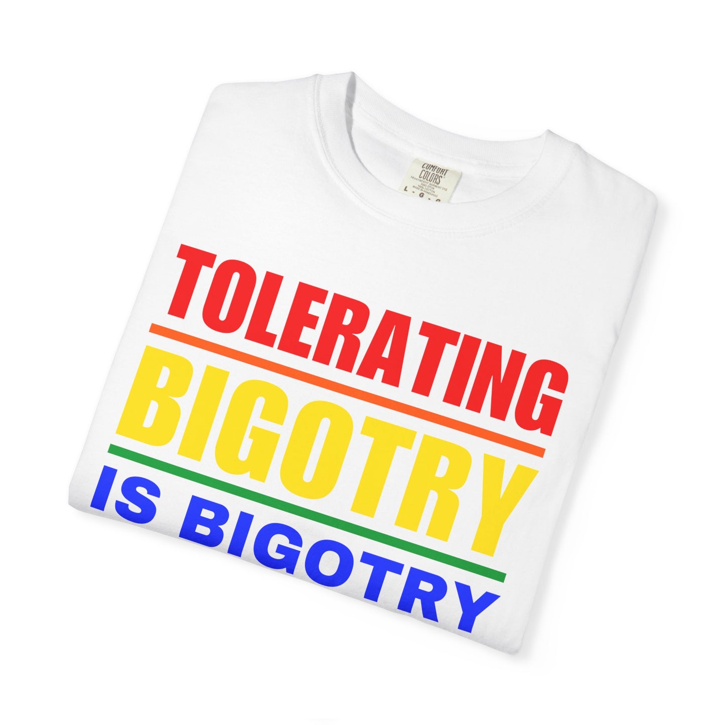 Tolerating Bigotry is Bigotry Comfort Colors T-Shirt