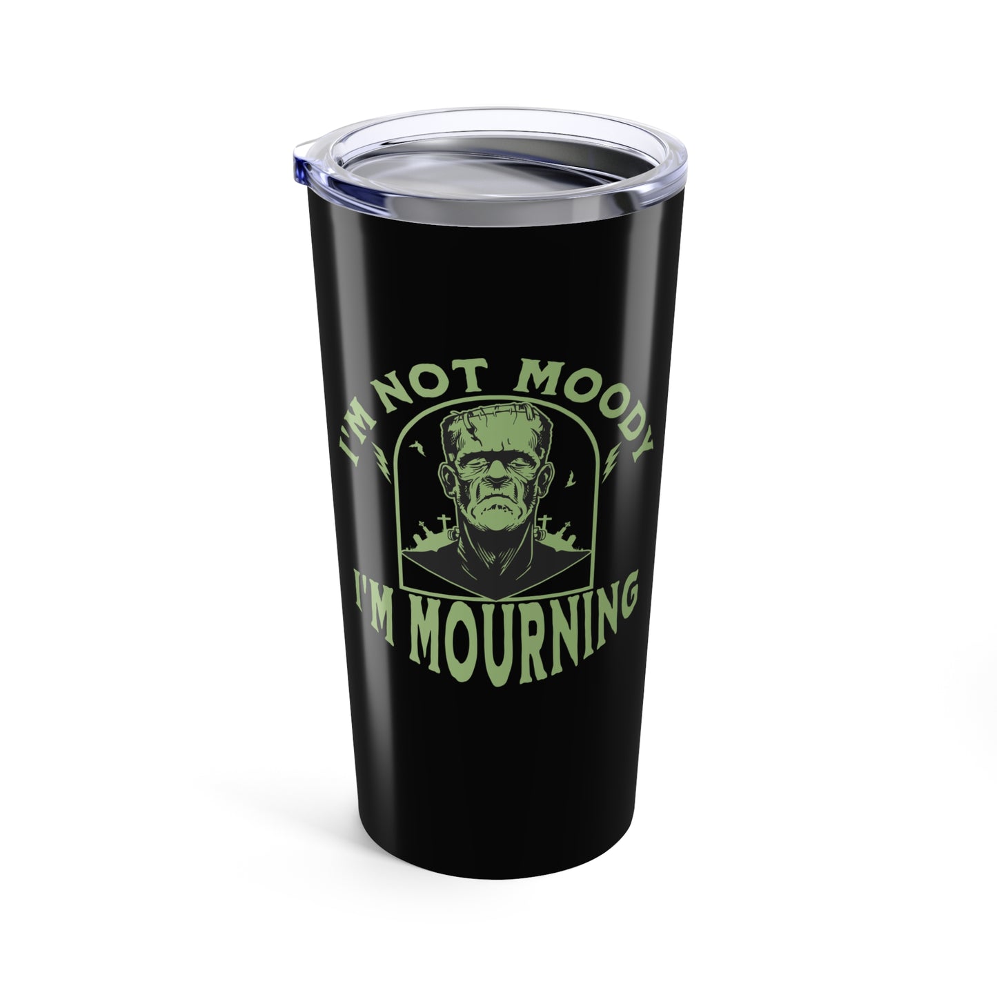 I'm Not Moody Frankenstein Grief Tumbler 20 oz