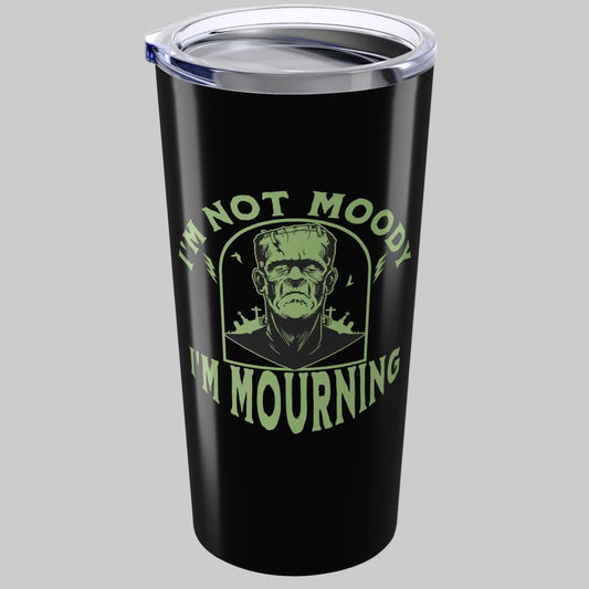 "I'm Not Moody, I'm Mourning" — Frankenstein Grief Tumbler