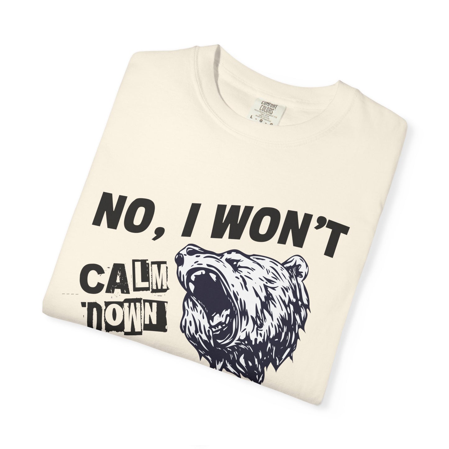 No I Won't Calm Down Political Activist Bear Comfort Colors Unisex T-Shirt