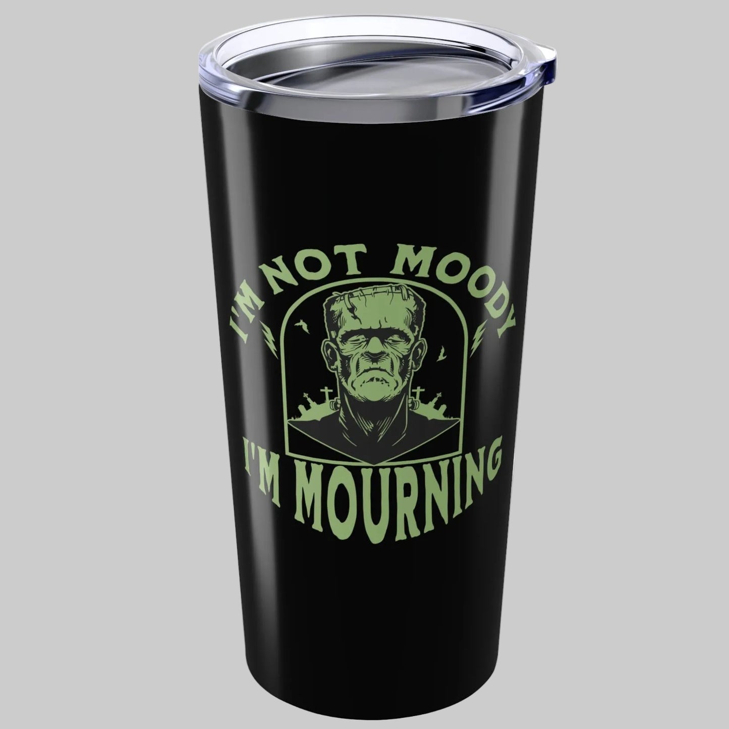 I'm Not Moody Frankenstein Grief Tumbler 20 oz