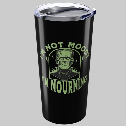 I'm Not Moody Frankenstein Grief Tumbler 20 oz