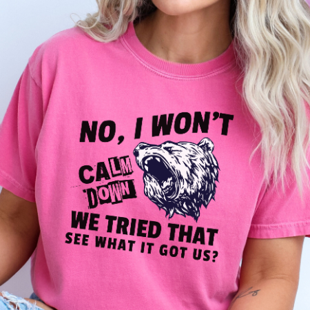 No I Won't Calm Down Political Activist Bear Comfort Colors Unisex T-Shirt