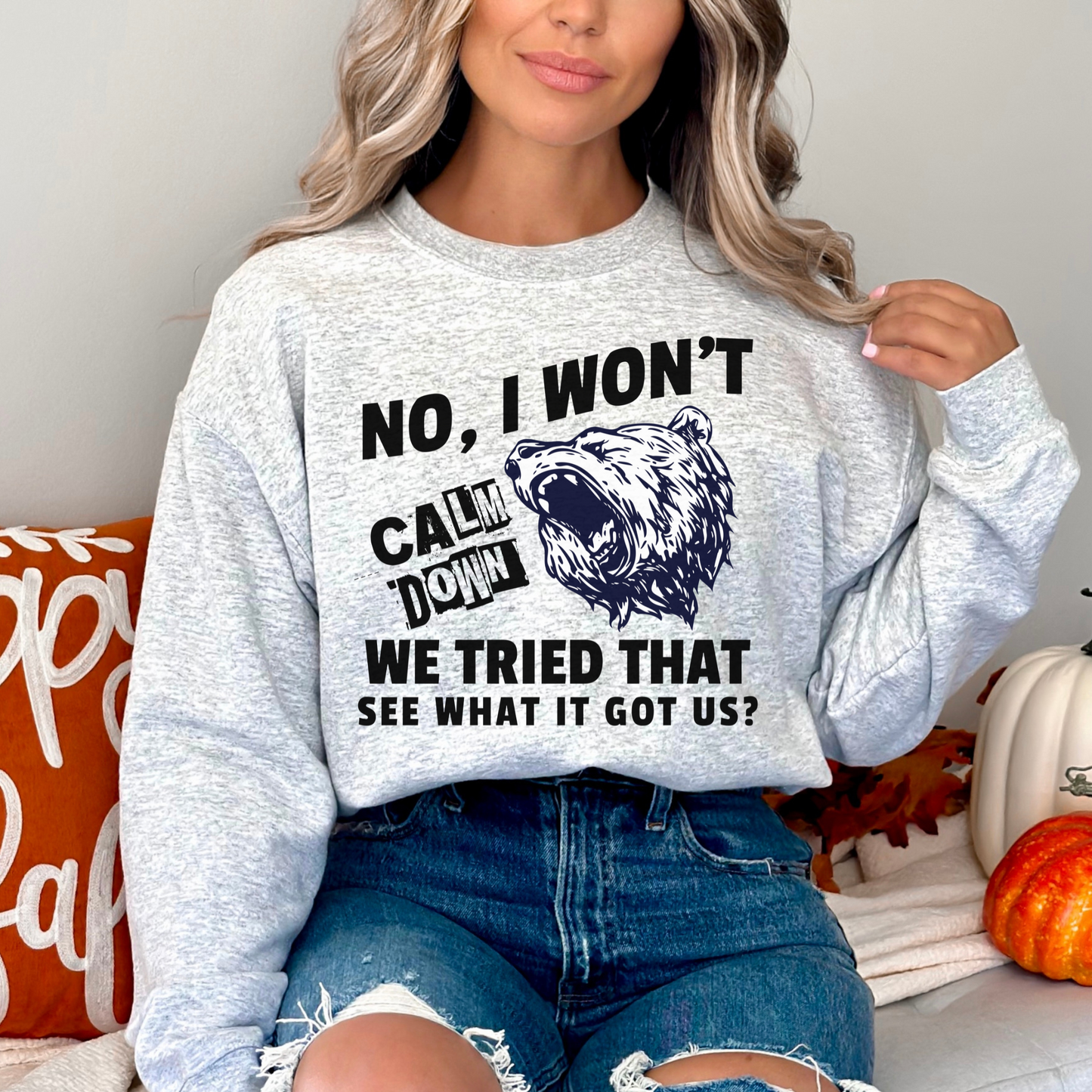 No, I Won't Calm Down Funny Political Sweatshirt