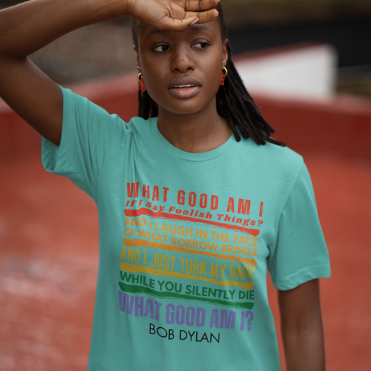 Bob Dylan Quote T-Shirt — "What Good Am I?" Rainbow Lyric Social Justice Protest Tee