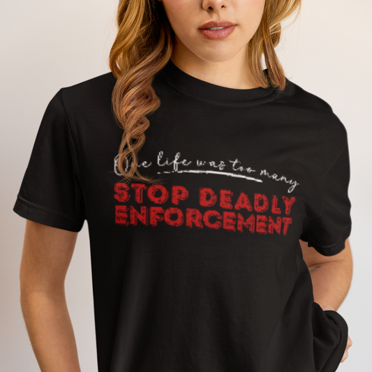 Stop Deadly Enforcement T-Shirt — "One life was too many" Protest Comfort Colors Tee