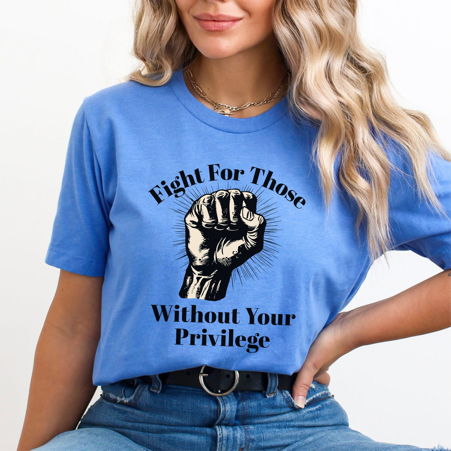 Fight For Those Without Your Privilege Raised Fist Empowering Unisex Tee