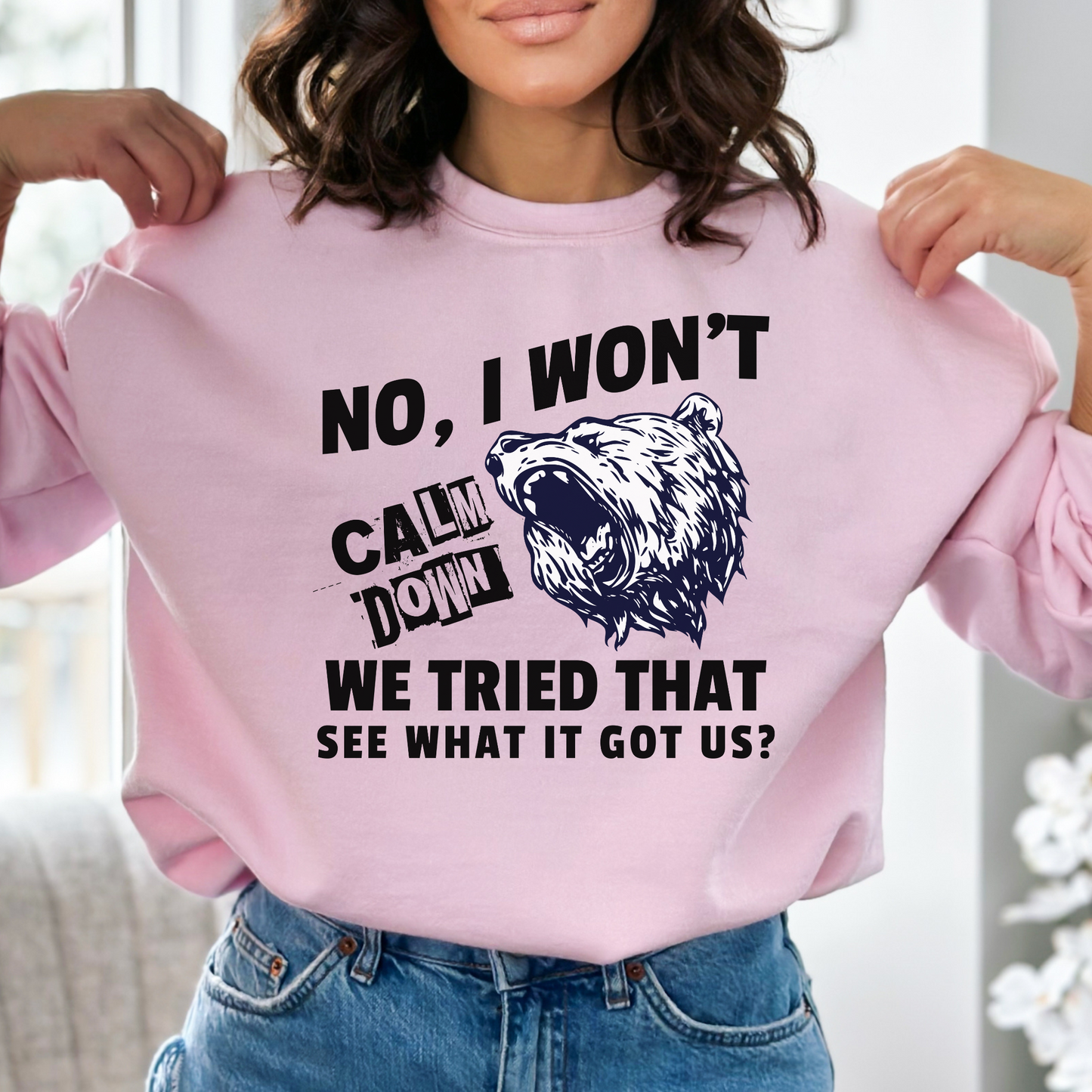 No, I Won't Calm Down Funny Political Sweatshirt